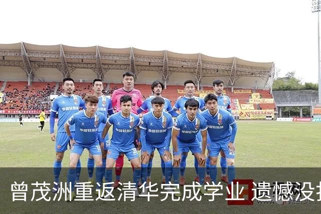 曾茂洲重返清华完成学业 遗憾没打过广东主场