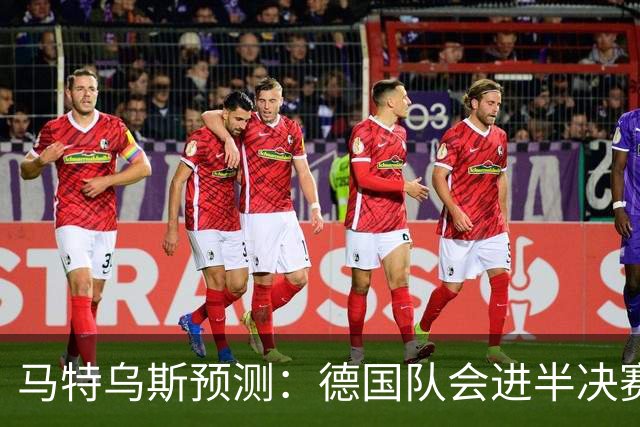 马特乌斯预测：德国队会进半决赛，但会再次输给西班牙
